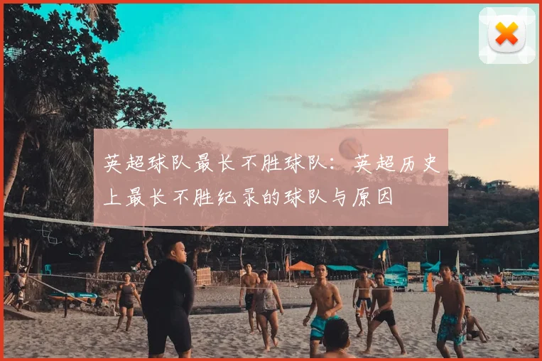 英超球队最长不胜球队：英超历史上最长不胜纪录的球队与原因