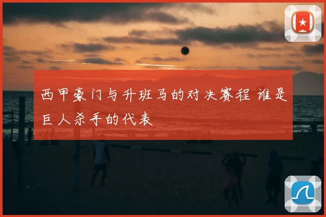 西甲豪门与升班马的对决赛程 谁是巨人杀手的代表